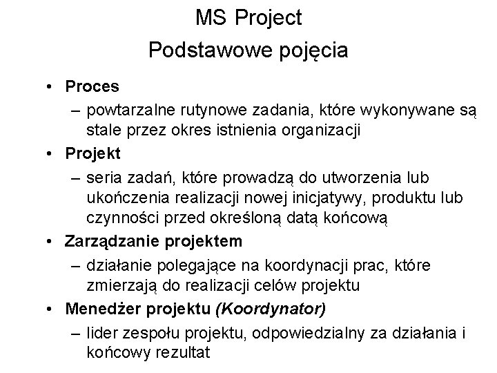 MS Project Podstawowe pojęcia • Proces – powtarzalne rutynowe zadania, które wykonywane są stale