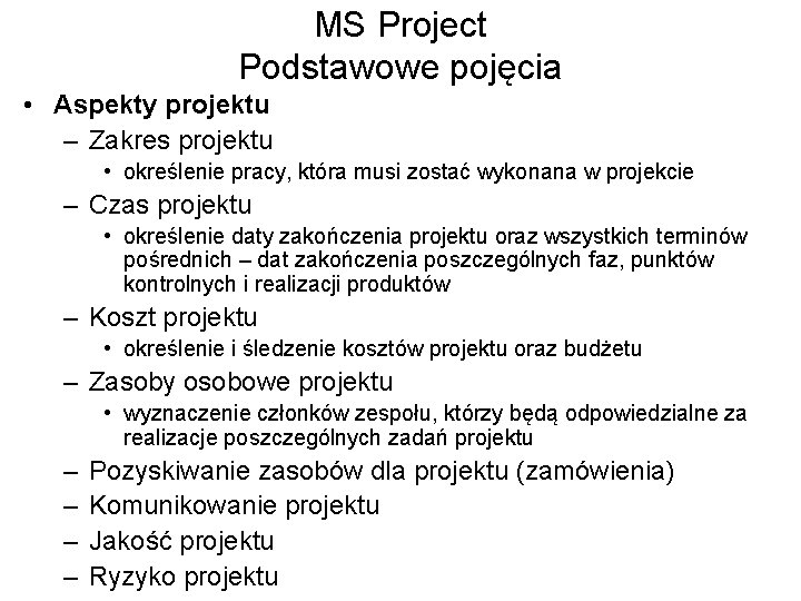 MS Project Podstawowe pojęcia • Aspekty projektu – Zakres projektu • określenie pracy, która