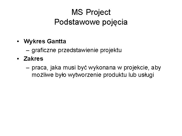 MS Project Podstawowe pojęcia • Wykres Gantta – graficzne przedstawienie projektu • Zakres –