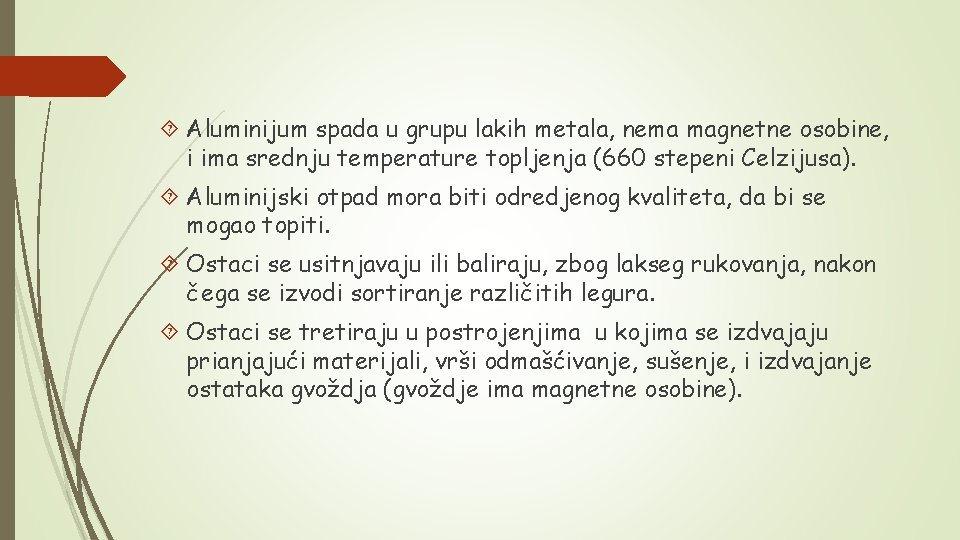  Aluminijum spada u grupu lakih metala, nema magnetne osobine, i ima srednju temperature