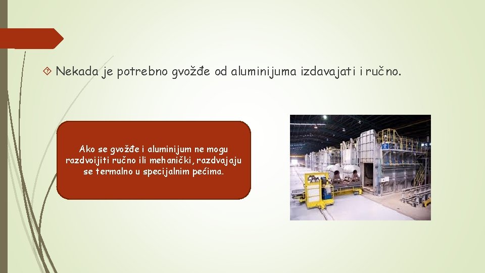  Nekada je potrebno gvožđe od aluminijuma izdavajati i ručno. Ako se gvožđe i