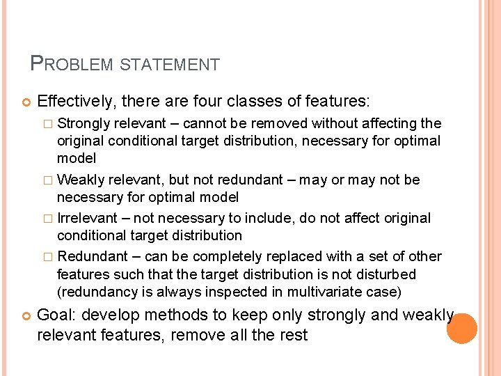 PROBLEM STATEMENT Effectively, there are four classes of features: � Strongly relevant – cannot