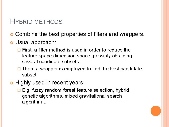HYBRID METHODS Combine the best properties of filters and wrappers. Usual approach: � First,