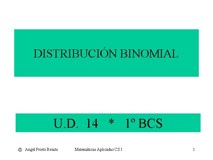 DISTRIBUCIÓN BINOMIAL U. D. 14 * 1º BCS @ Angel Prieto Benito Matemáticas Aplicadas