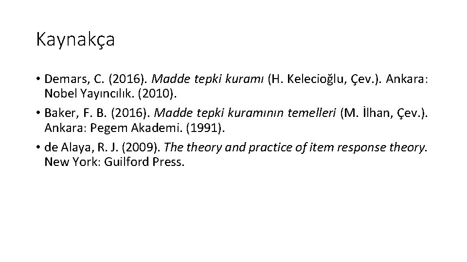 Kaynakça • Demars, C. (2016). Madde tepki kuramı (H. Kelecioğlu, Çev. ). Ankara: Nobel