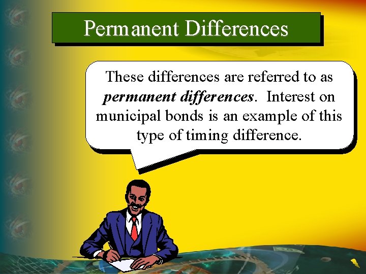 Permanent Differences These differences are referred to as permanent differences. Interest on municipal bonds