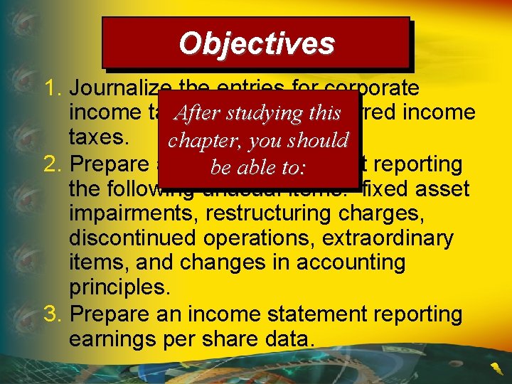 Objectives 1. Journalize the entries for corporate income taxes, deferred income Afterincluding studying this
