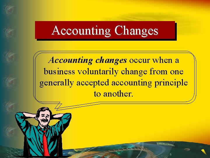 Accounting Changes Accounting changes occur when a business voluntarily change from one generally accepted
