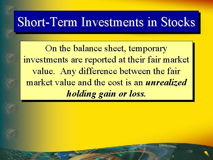 Short-Term Investments in Stocks On the balance sheet, temporary investments are reported at their