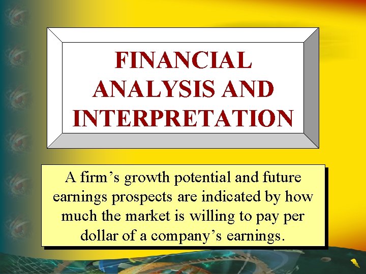 FINANCIAL ANALYSIS AND INTERPRETATION A firm’s growth potential and future earnings prospects are indicated