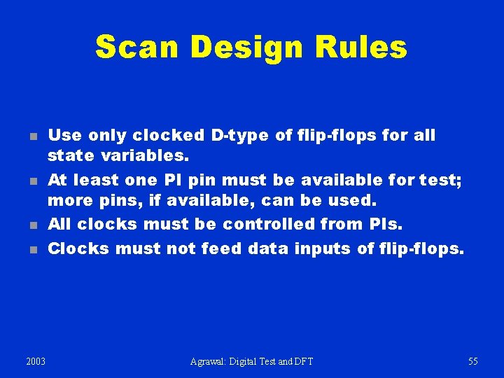 Scan Design Rules n n 2003 Use only clocked D-type of flip-flops for all