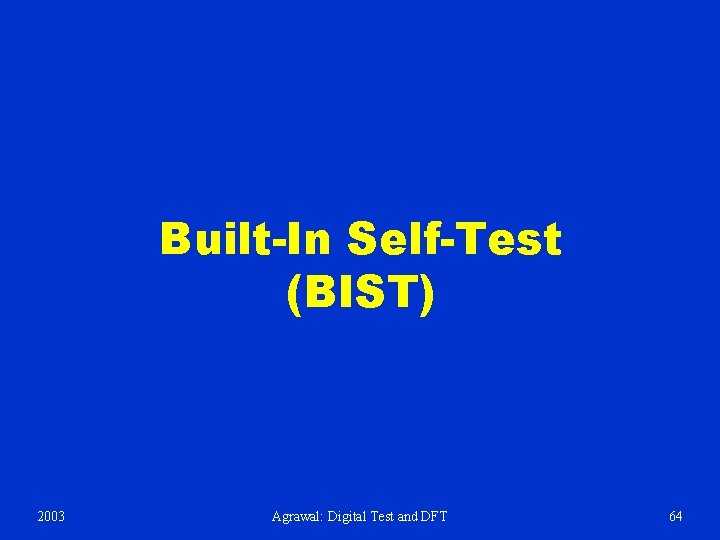 Built-In Self-Test (BIST) 2003 Agrawal: Digital Test and DFT 64 