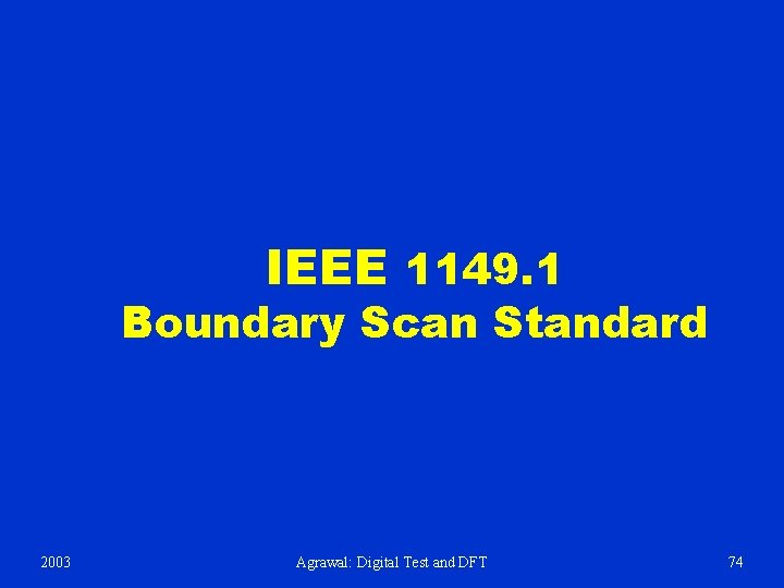 IEEE 1149. 1 Boundary Scan Standard 2003 Agrawal: Digital Test and DFT 74 