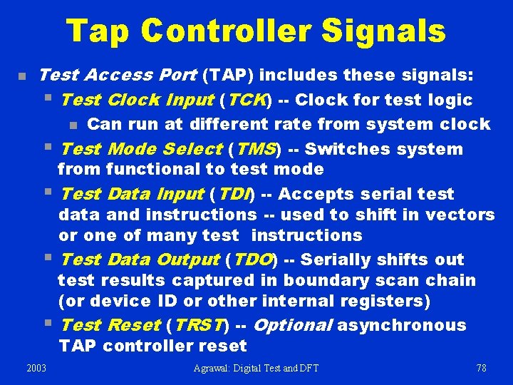 Tap Controller Signals n Test Access Port (TAP) includes these signals: § Test Clock