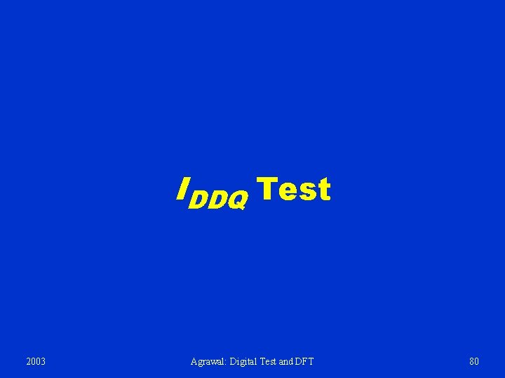 IDDQ Test 2003 Agrawal: Digital Test and DFT 80 