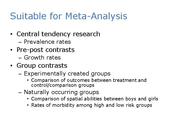 Suitable for Meta-Analysis • Central tendency research – Prevalence rates • Pre-post contrasts –