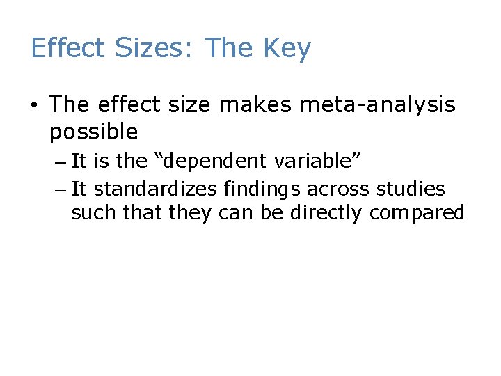 Effect Sizes: The Key • The effect size makes meta-analysis possible – It is