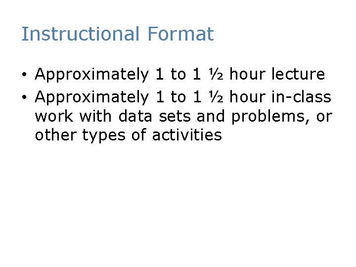 Instructional Format • Approximately 1 to 1 ½ hour lecture • Approximately 1 to