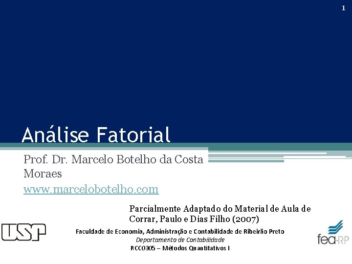 1 Análise Fatorial Prof. Dr. Marcelo Botelho da Costa Moraes www. marcelobotelho. com Parcialmente