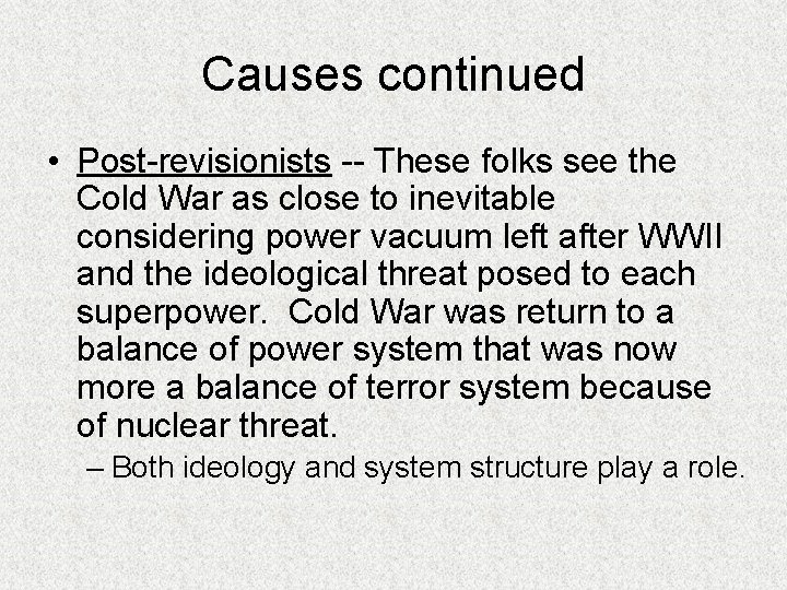 Causes continued • Post-revisionists -- These folks see the Cold War as close to