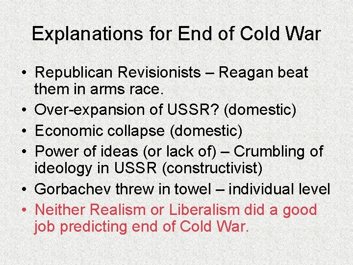 Explanations for End of Cold War • Republican Revisionists – Reagan beat them in