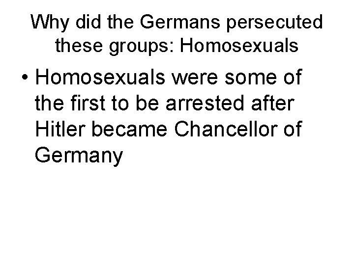 Why did the Germans persecuted these groups: Homosexuals • Homosexuals were some of the
