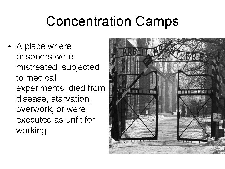 Concentration Camps • A place where prisoners were mistreated, subjected to medical experiments, died