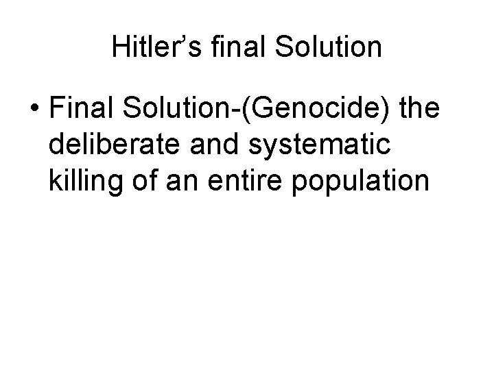 Hitler’s final Solution • Final Solution-(Genocide) the deliberate and systematic killing of an entire