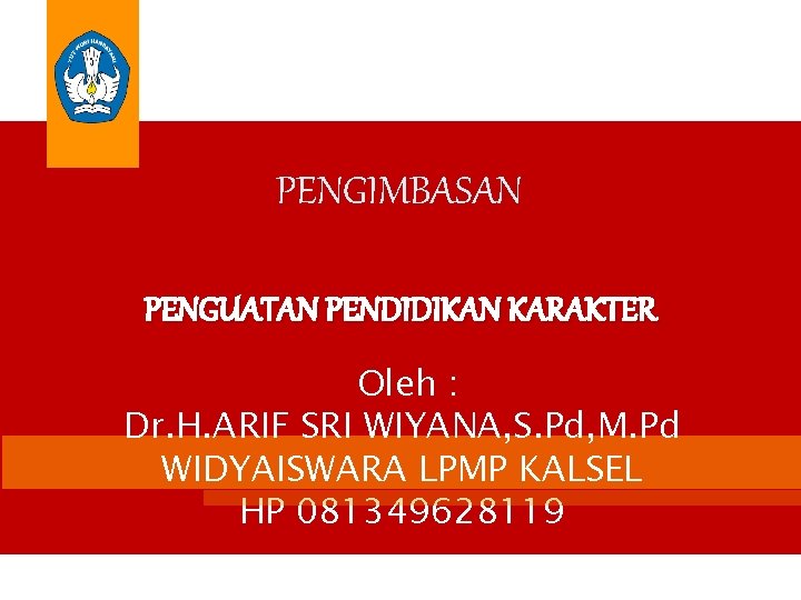 PENGIMBASAN PENGUATAN PENDIDIKAN KARAKTER Oleh : Dr. H. ARIF SRI WIYANA, S. Pd, M.