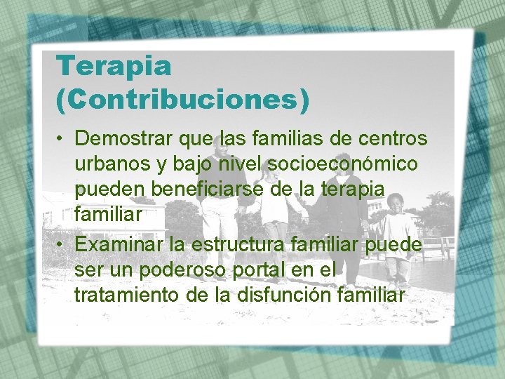 Terapia (Contribuciones) • Demostrar que las familias de centros urbanos y bajo nivel socioeconómico