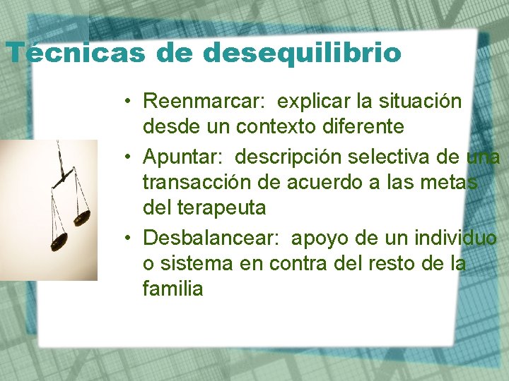 Técnicas de desequilibrio • Reenmarcar: explicar la situación desde un contexto diferente • Apuntar: