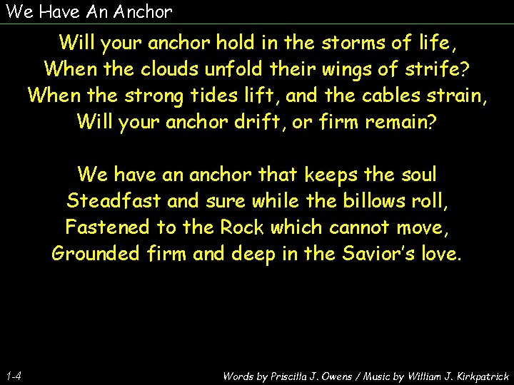 We Have An Anchor Will your anchor hold in the storms of life, When