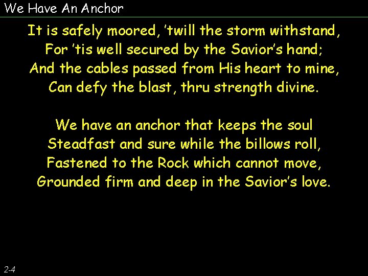 We Have An Anchor It is safely moored, ’twill the storm withstand, For ’tis