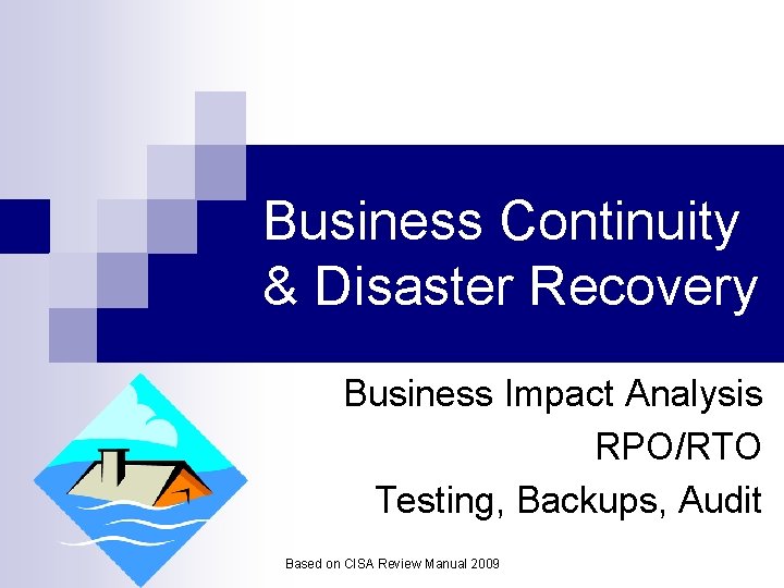Business Continuity & Disaster Recovery Business Impact Analysis RPO/RTO Testing, Backups, Audit Based on