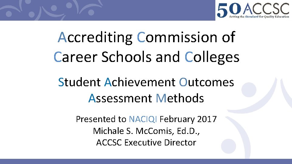 Accrediting Commission of Career Schools and Colleges Student Achievement Outcomes Assessment Methods Presented to