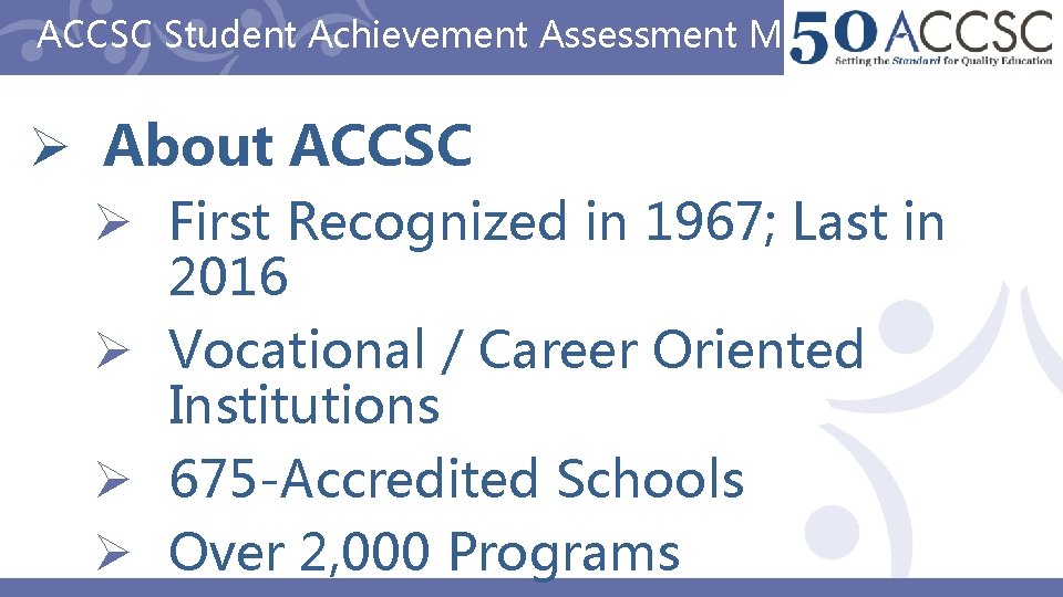 ACCSC Student Achievement Assessment Methods Ø About ACCSC Ø First Recognized in 1967; Last