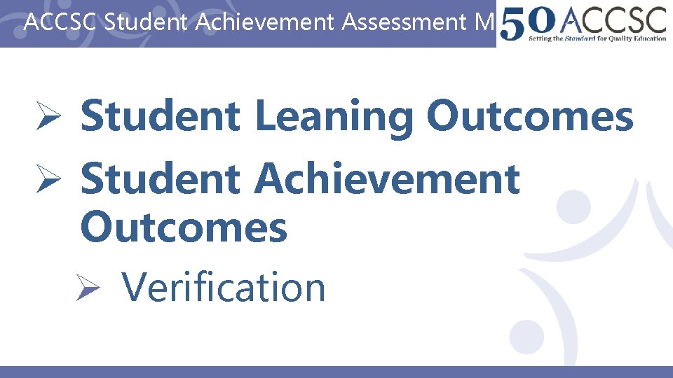 ACCSC Student Achievement Assessment Methods Ø Student Leaning Outcomes Ø Student Achievement Outcomes Ø