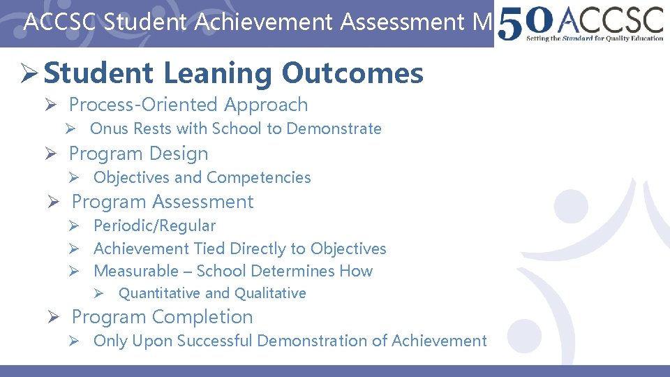 ACCSC Student Achievement Assessment Methods Ø Student Leaning Outcomes Ø Process-Oriented Approach Ø Onus