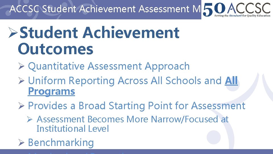 ACCSC Student Achievement Assessment Methods ØStudent Achievement Outcomes Ø Quantitative Assessment Approach Ø Uniform