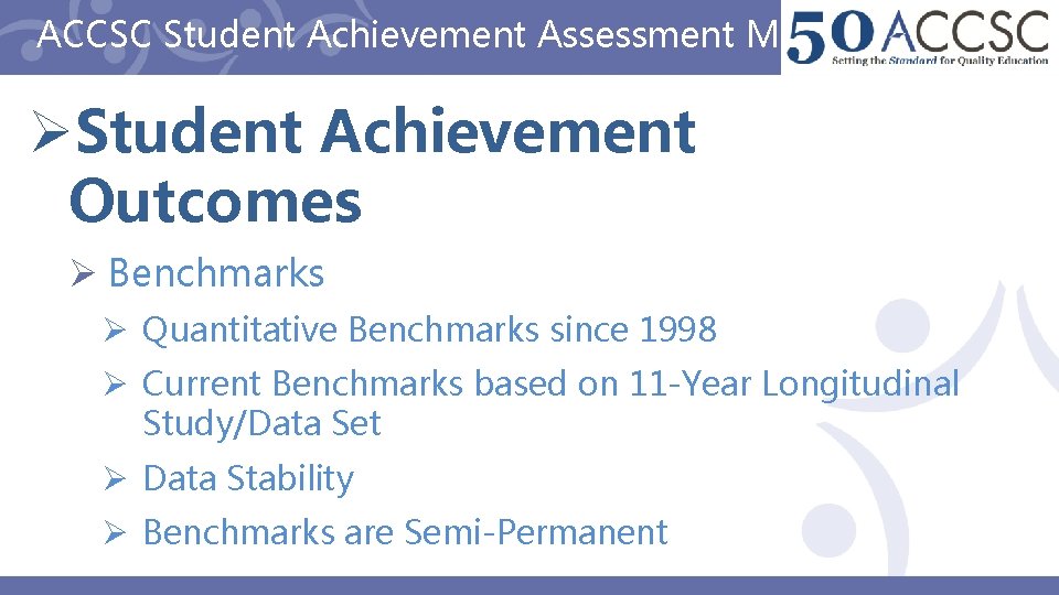 ACCSC Student Achievement Assessment Methods ØStudent Achievement Outcomes Ø Benchmarks Ø Quantitative Benchmarks since