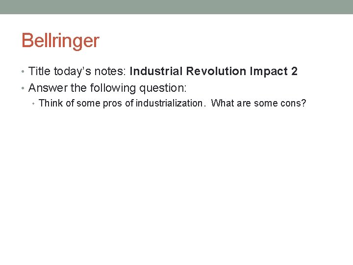 Bellringer • Title today’s notes: Industrial Revolution Impact 2 • Answer the following question: