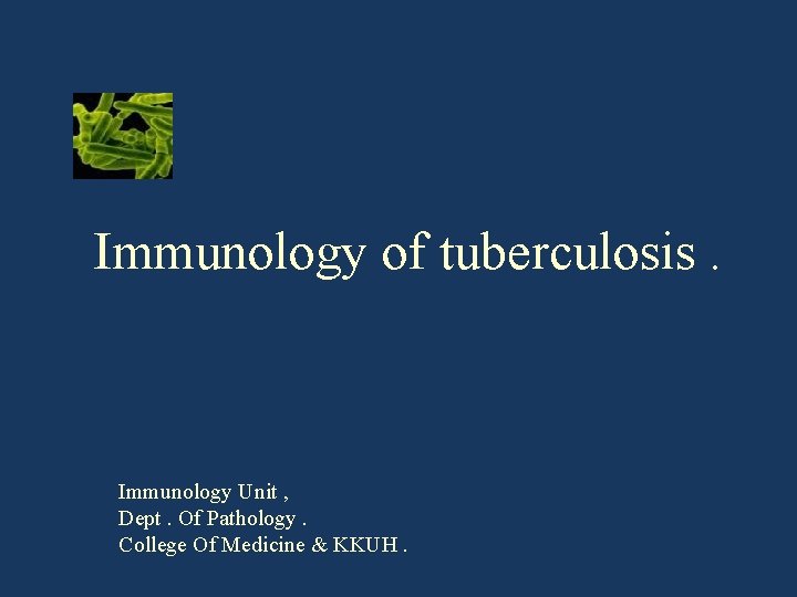 Immunology of tuberculosis. Immunology Unit , Dept. Of Pathology. College Of Medicine & KKUH.