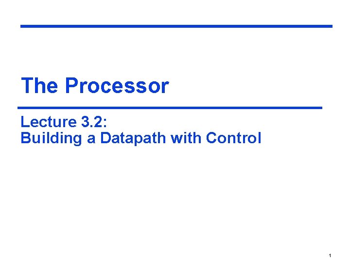 The Processor Lecture 3. 2: Building a Datapath with Control 1 