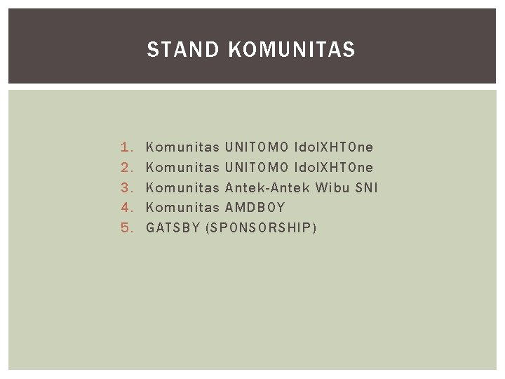 STAND KOMUNITAS 1. 2. 3. 4. 5. Komunitas UNITOMO Idol. XHTOne Komunitas Antek-Antek Wibu