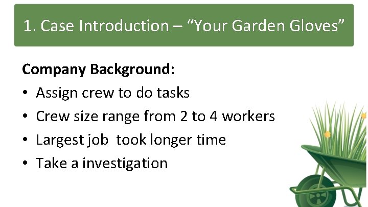 1. Case Introduction – “Your Garden Gloves” Company Background: • Assign crew to do