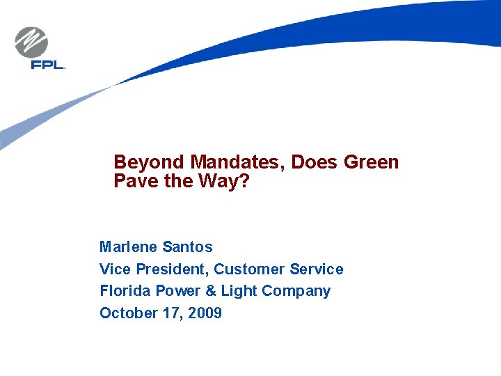 Beyond Mandates, Does Green Pave the Way? Marlene Santos Vice President, Customer Service Florida