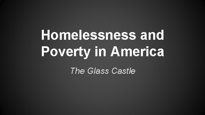 Homelessness and Poverty in America The Glass Castle Homelessness and Poverty in America The Glass Castle