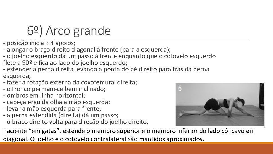 6º) Arco grande - posição inicial : 4 apoios; - alongar o braço direito