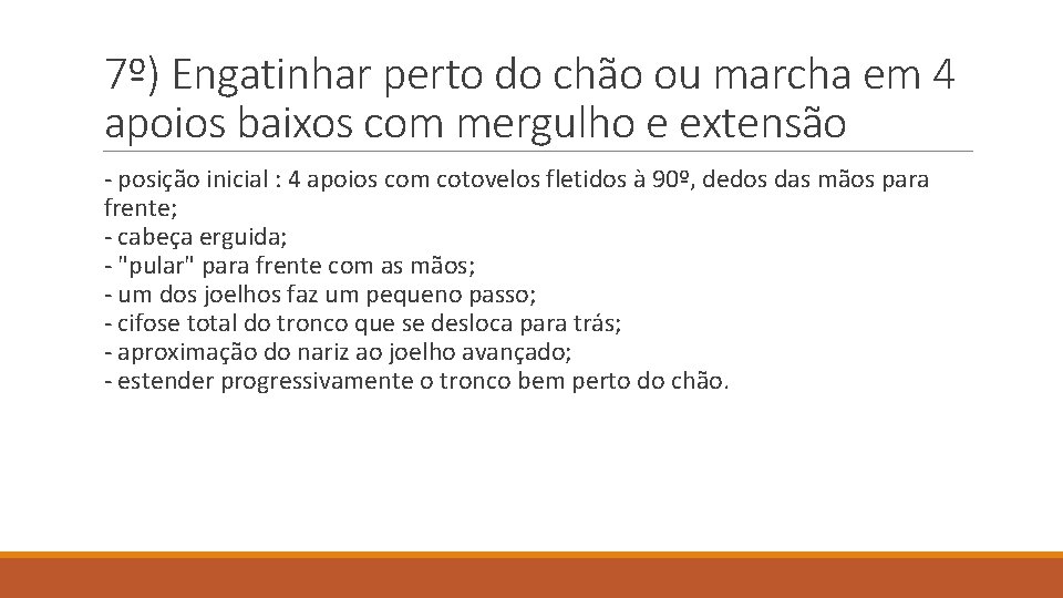 7º) Engatinhar perto do chão ou marcha em 4 apoios baixos com mergulho e