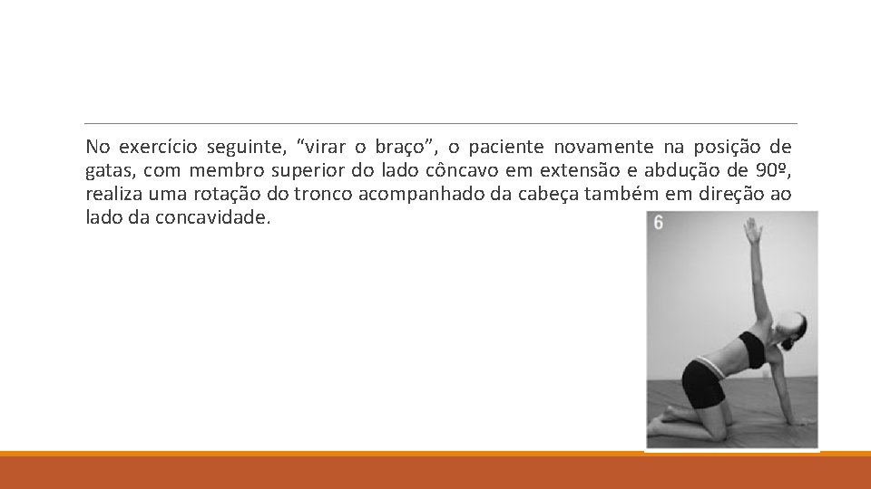  No exercício seguinte, “virar o braço”, o paciente novamente na posição de gatas,